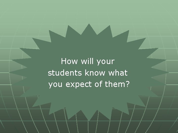 How will your students know what you expect of them? 