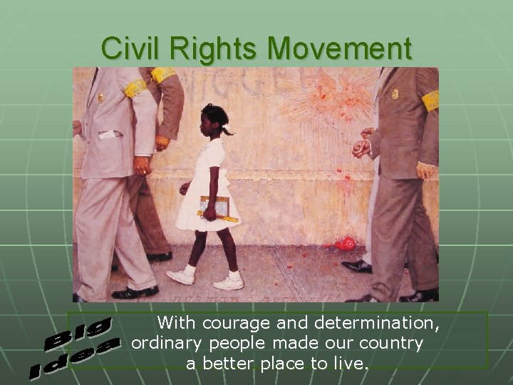 Civil Rights Movement With courage and determination, ordinary people made our country a better