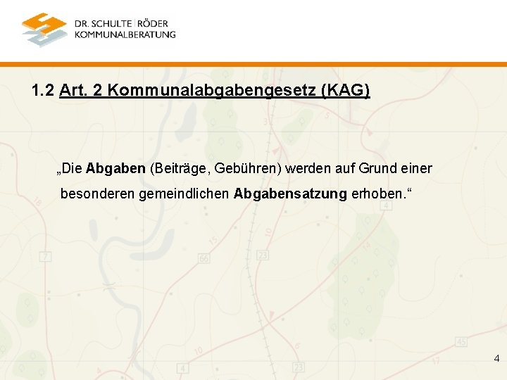 1. 2 Art. 2 Kommunalabgabengesetz (KAG) „Die Abgaben (Beiträge, Gebühren) werden auf Grund einer