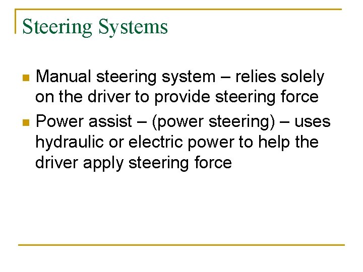 Steering Systems Manual steering system – relies solely on the driver to provide steering