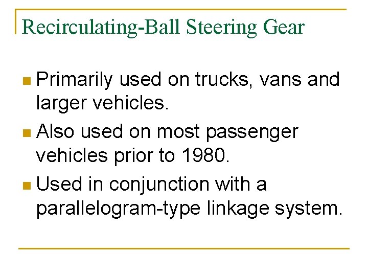 Recirculating-Ball Steering Gear n Primarily used on trucks, vans and larger vehicles. n Also