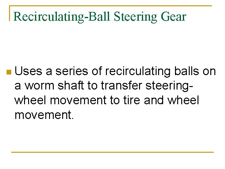 Recirculating-Ball Steering Gear n Uses a series of recirculating balls on a worm shaft