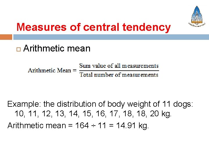Measures of central tendency Arithmetic mean Example: the distribution of body weight of 11