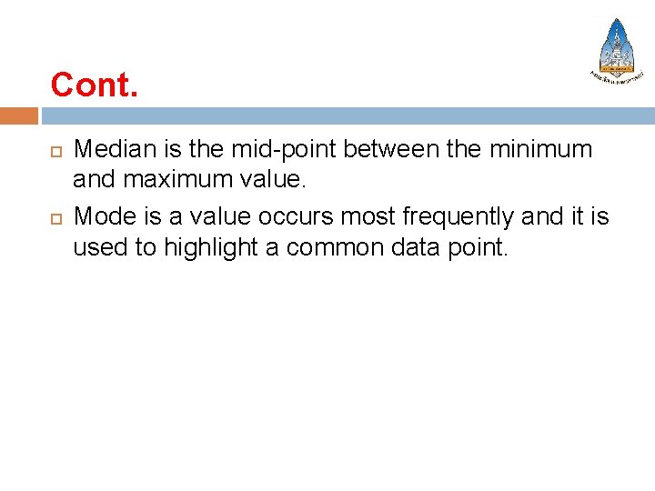 Cont. Median is the mid-point between the minimum and maximum value. Mode is a