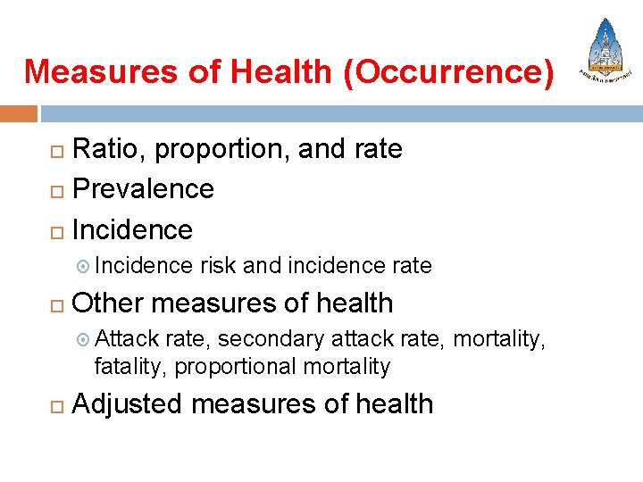 Measures of Health (Occurrence) Ratio, proportion, and rate Prevalence Incidence risk and incidence rate