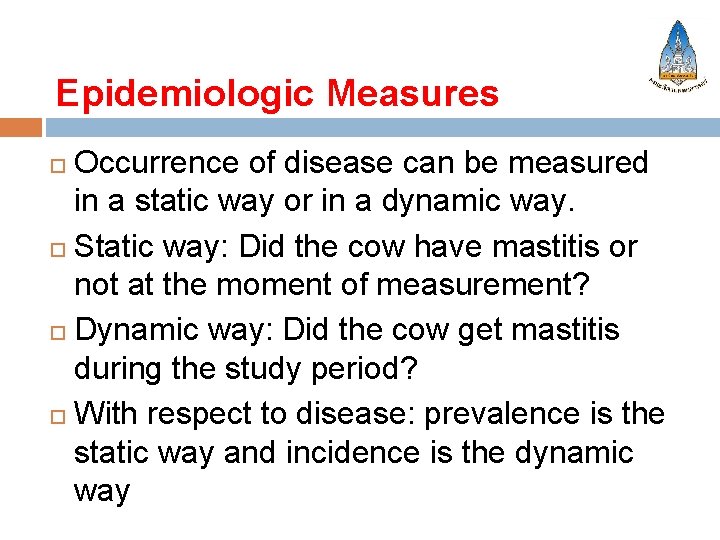 Epidemiologic Measures Occurrence of disease can be measured in a static way or in