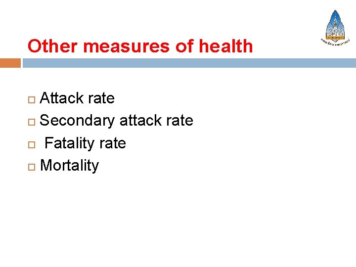 Other measures of health Attack rate Secondary attack rate Fatality rate Mortality 