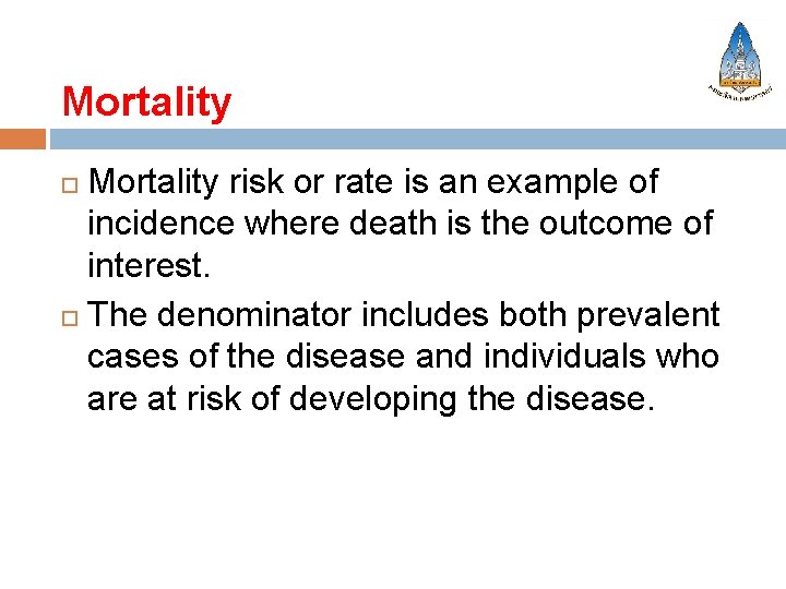 Mortality risk or rate is an example of incidence where death is the outcome