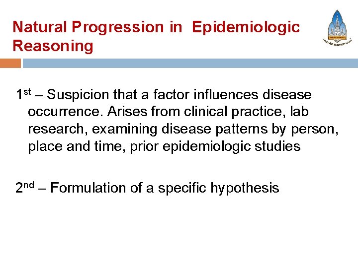 Natural Progression in Epidemiologic Reasoning 1 st – Suspicion that a factor influences disease