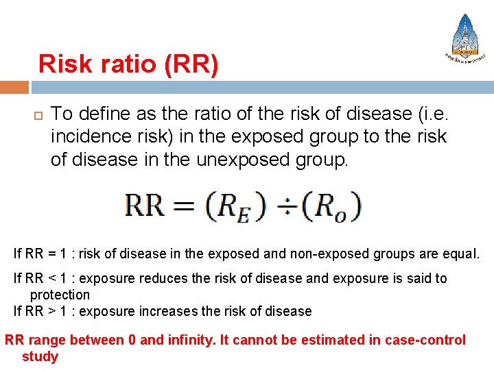 Risk ratio (RR) To define as the ratio of the risk of disease (i.