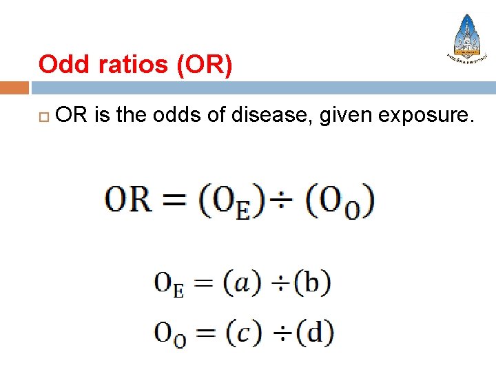 Odd ratios (OR) OR is the odds of disease, given exposure. 