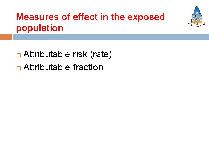 Measures of effect in the exposed population Attributable risk (rate) Attributable fraction 