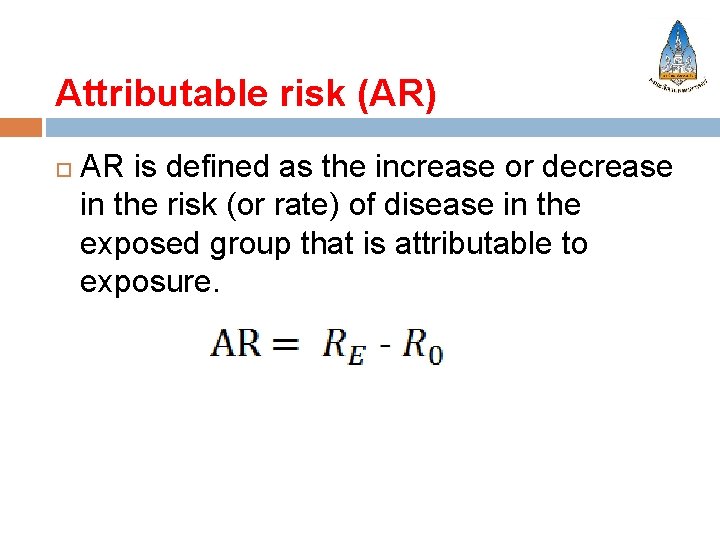 Attributable risk (AR) AR is defined as the increase or decrease in the risk