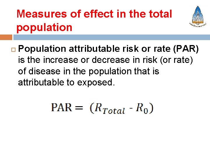 Measures of effect in the total population Population attributable risk or rate (PAR) is