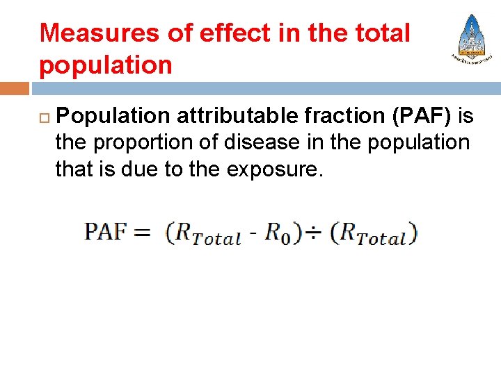 Measures of effect in the total population Population attributable fraction (PAF) is the proportion