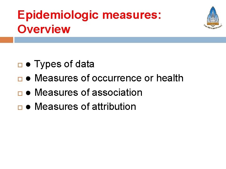 Epidemiologic measures: Overview ● Types of data ● Measures of occurrence or health ●