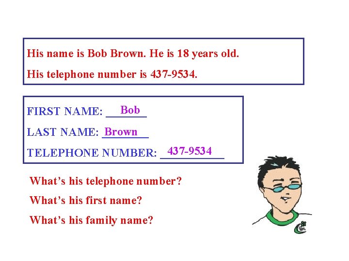 His name is Bob Brown. He is 18 years old. His telephone number is