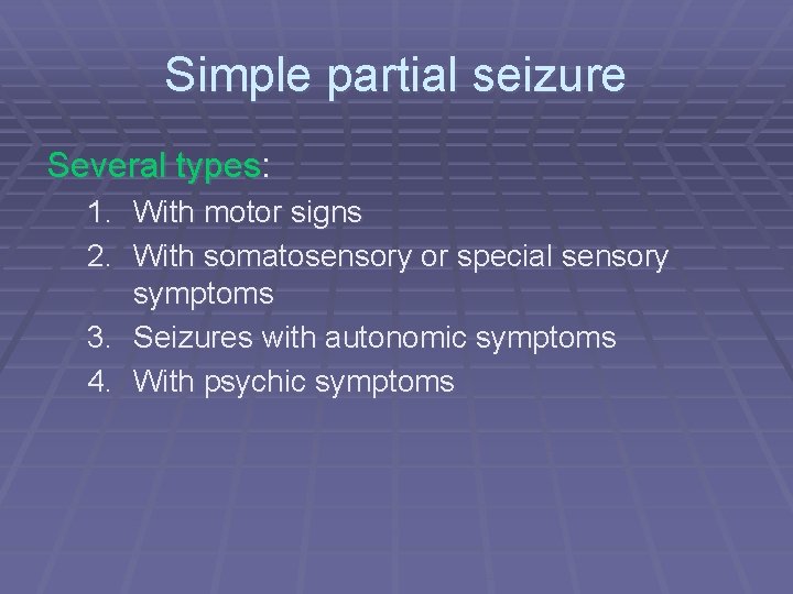 Simple partial seizure Several types: 1. With motor signs 2. With somatosensory or special