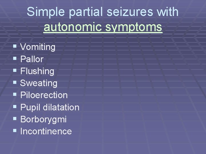 Simple partial seizures with autonomic symptoms § Vomiting § Pallor § Flushing § Sweating