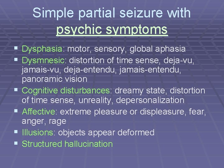Simple partial seizure with psychic symptoms § Dysphasia: motor, sensory, global aphasia § Dysmnesic: