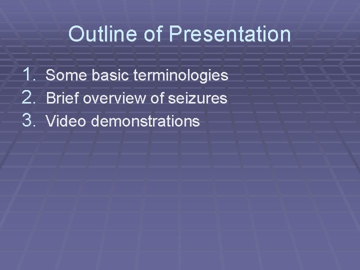 Outline of Presentation 1. Some basic terminologies 2. Brief overview of seizures 3. Video