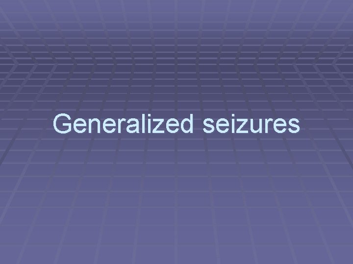 Generalized seizures 