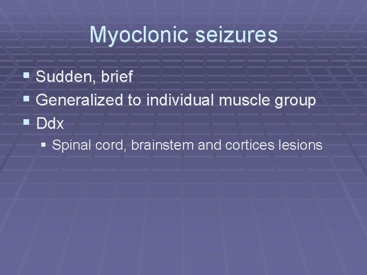 Myoclonic seizures § Sudden, brief § Generalized to individual muscle group § Ddx §