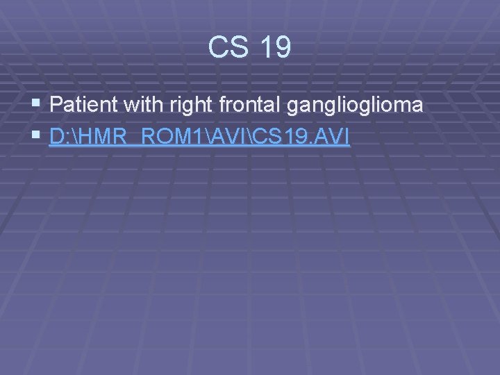 CS 19 § Patient with right frontal ganglioma § D: HMR_ROM 1AVICS 19. AVI