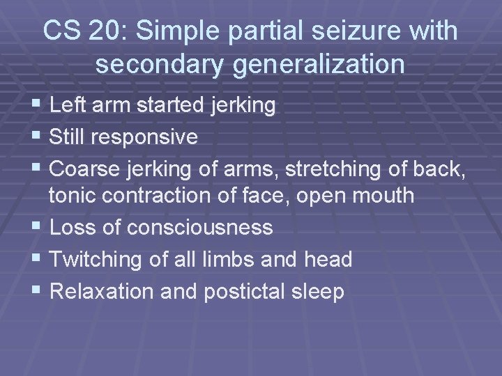 CS 20: Simple partial seizure with secondary generalization § Left arm started jerking §