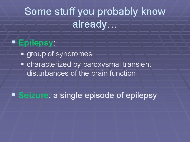 Some stuff you probably know already… § Epilepsy: § group of syndromes § characterized