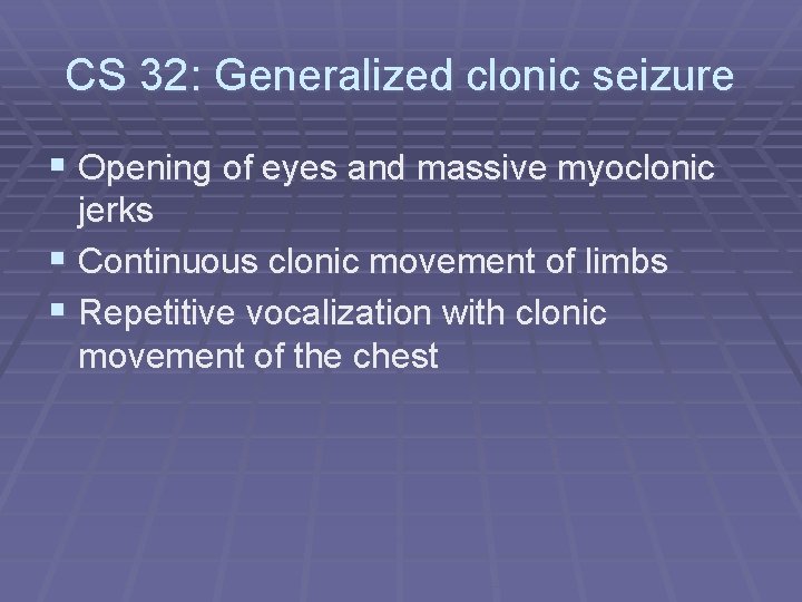 CS 32: Generalized clonic seizure § Opening of eyes and massive myoclonic jerks §