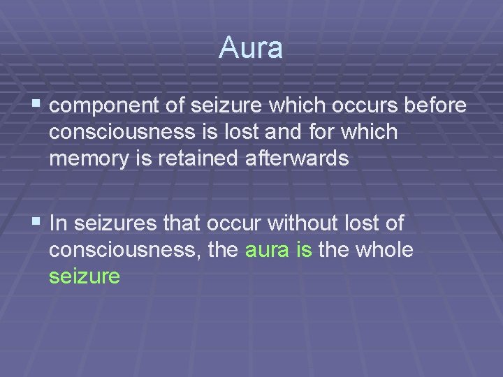 Aura § component of seizure which occurs before consciousness is lost and for which