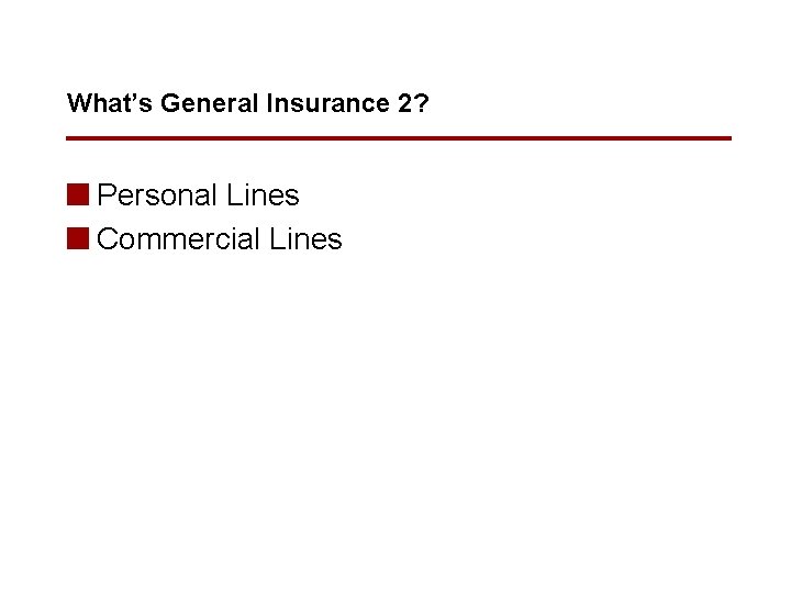 What’s General Insurance 2? n Personal Lines n Commercial Lines 