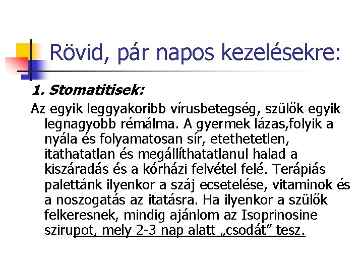 Rövid, pár napos kezelésekre: 1. Stomatitisek: Az egyik leggyakoribb vírusbetegség, szülők egyik legnagyobb rémálma.