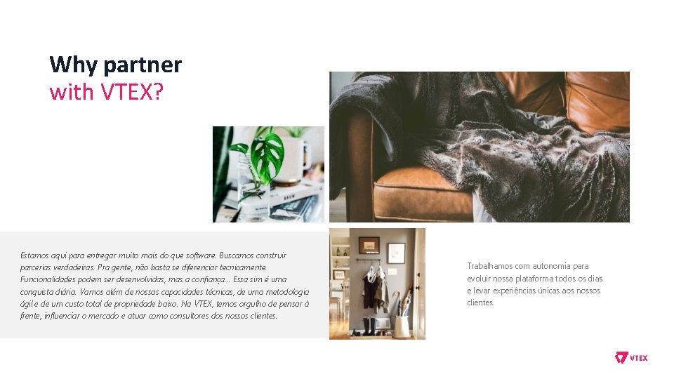 Why partner with VTEX? Estamos aqui para entregar muito mais do que software. Buscamos