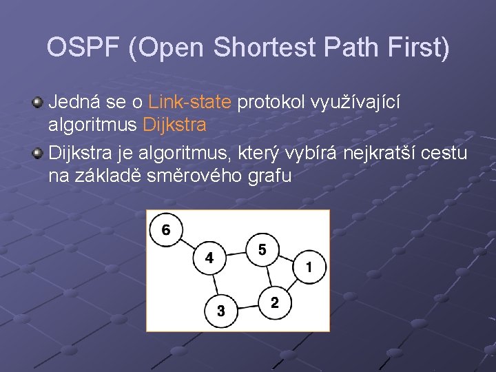 OSPF (Open Shortest Path First) Jedná se o Link-state protokol využívající algoritmus Dijkstra je