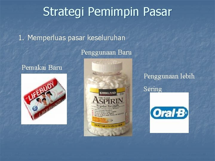 Strategi Pemimpin Pasar 1. Memperluas pasar keseluruhan Penggunaan Baru Pemakai Baru Penggunaan lebih Sering