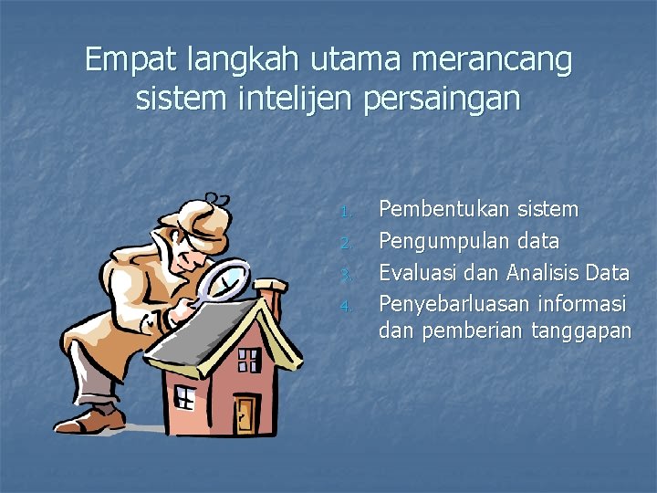 Empat langkah utama merancang sistem intelijen persaingan 1. 2. 3. 4. Pembentukan sistem Pengumpulan