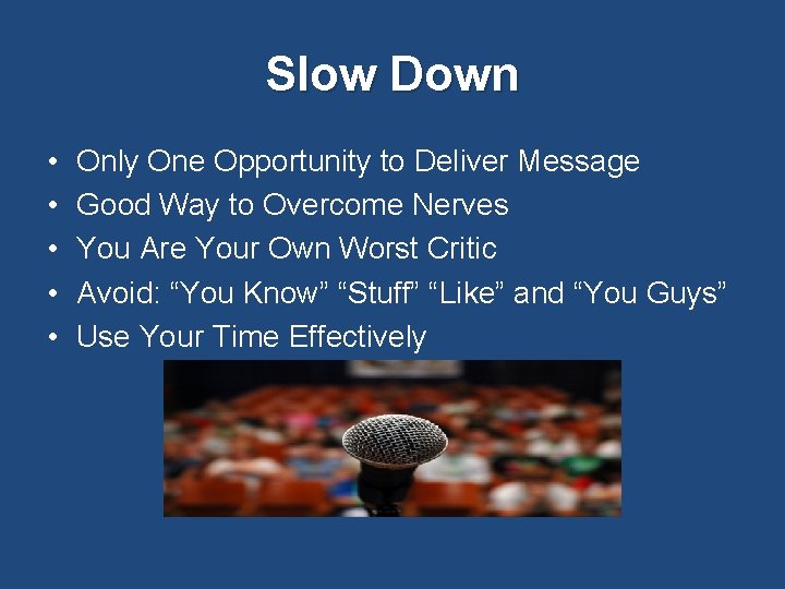 Slow Down • • • Only One Opportunity to Deliver Message Good Way to