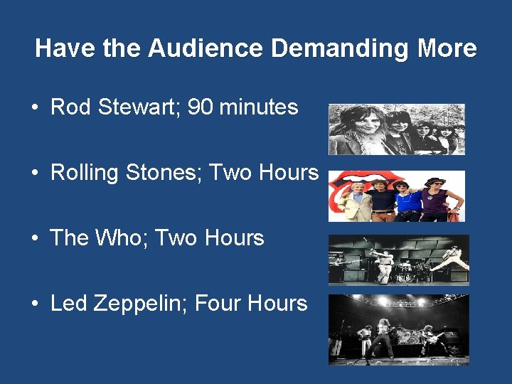 Have the Audience Demanding More • Rod Stewart; 90 minutes • Rolling Stones; Two