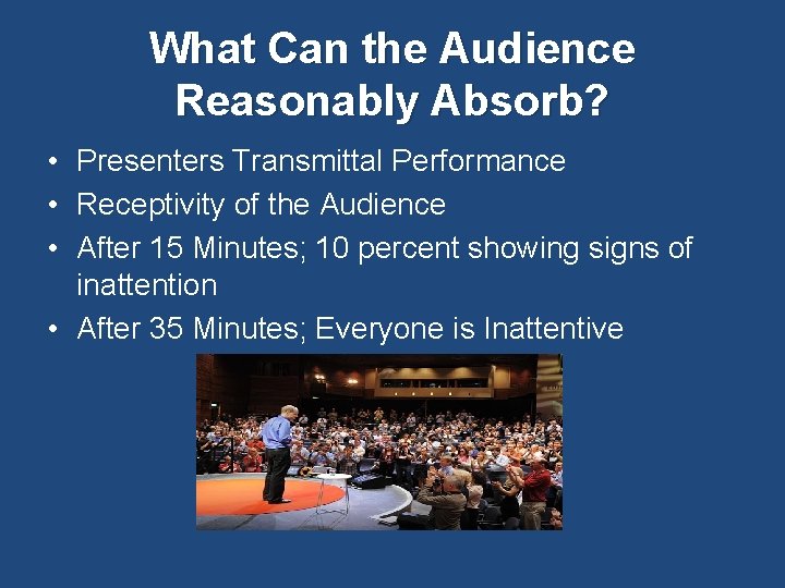 What Can the Audience Reasonably Absorb? • Presenters Transmittal Performance • Receptivity of the