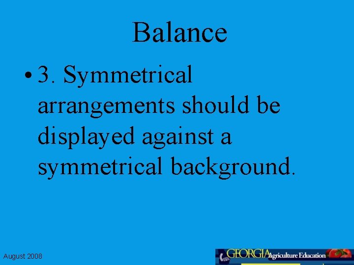 Balance • 3. Symmetrical arrangements should be displayed against a symmetrical background. August 2008