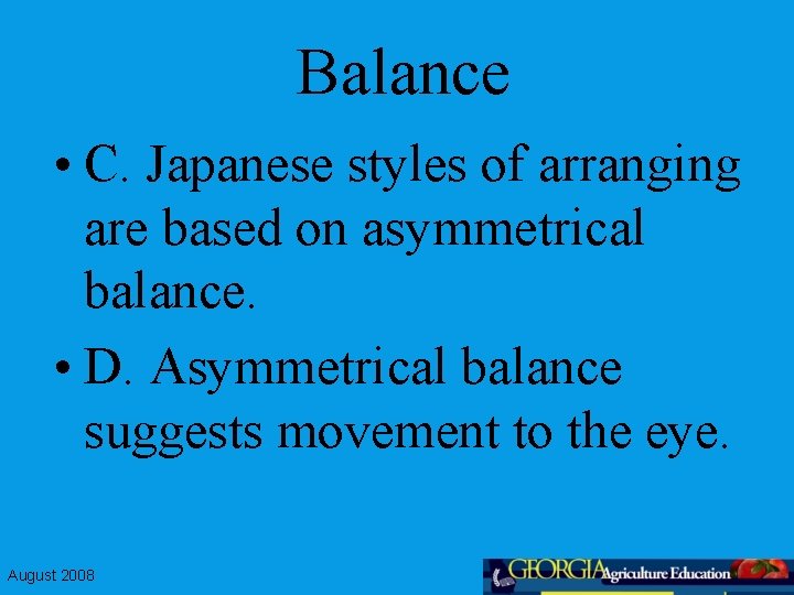 Balance • C. Japanese styles of arranging are based on asymmetrical balance. • D.