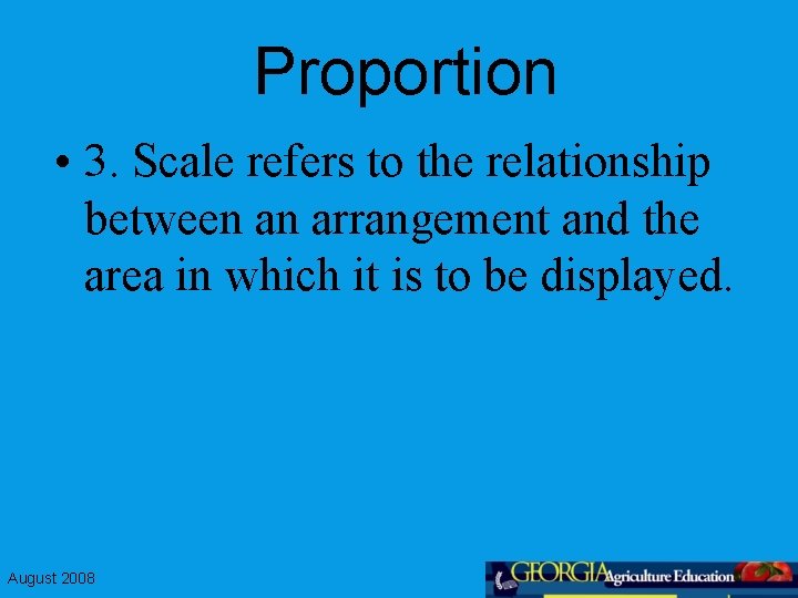 Proportion • 3. Scale refers to the relationship between an arrangement and the area