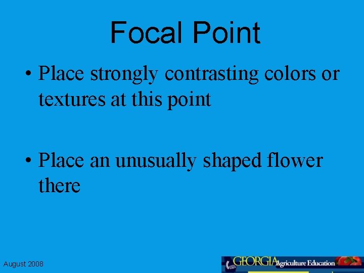 Focal Point • Place strongly contrasting colors or textures at this point • Place