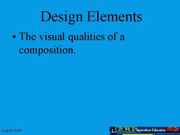 Design Elements • The visual qualities of a composition. August 2008 
