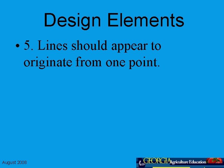 Design Elements • 5. Lines should appear to originate from one point. August 2008