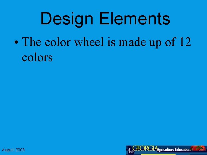 Design Elements • The color wheel is made up of 12 colors August 2008