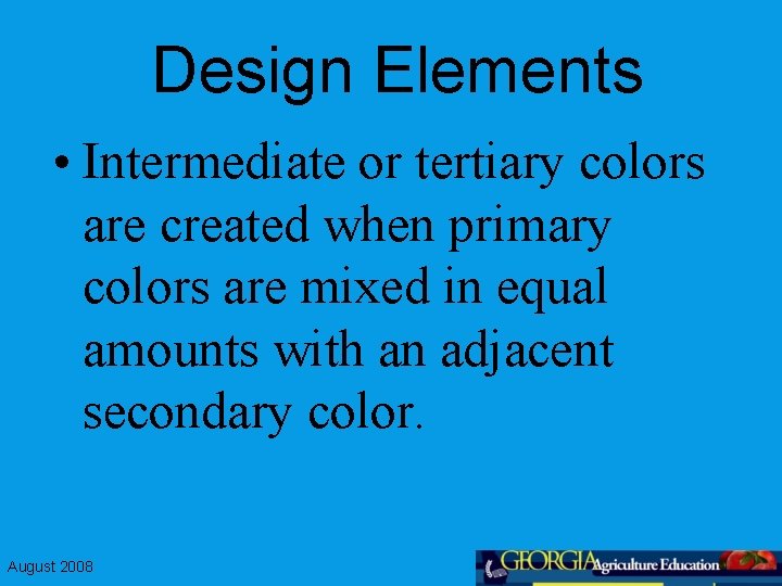 Design Elements • Intermediate or tertiary colors are created when primary colors are mixed