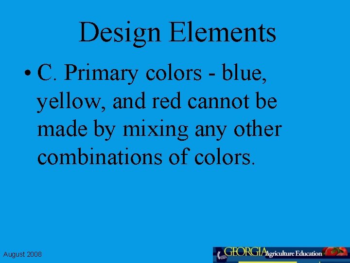 Design Elements • C. Primary colors - blue, yellow, and red cannot be made